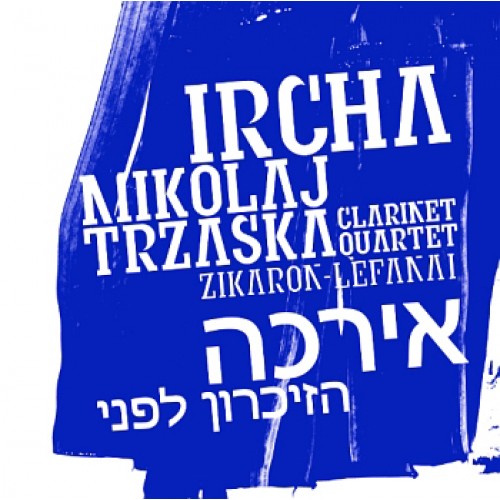 Ircha - Mikołaj Trzaska Clarinet Quartet - Zikaron-Lefanai [CD]