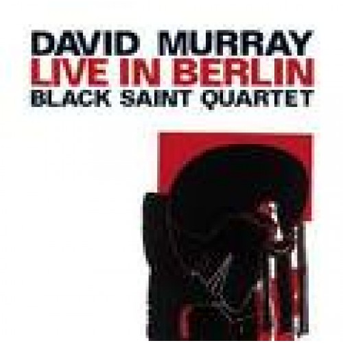 David Murray-Black Saint Quartet - LIVE IN BERLIN