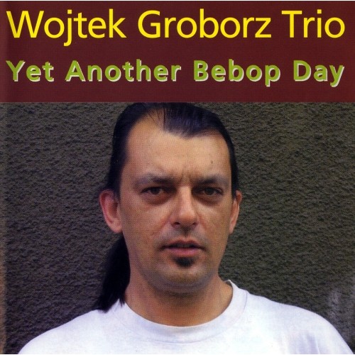 Wojtek Groborz Trio - Yet Another Bebop Day [CD]