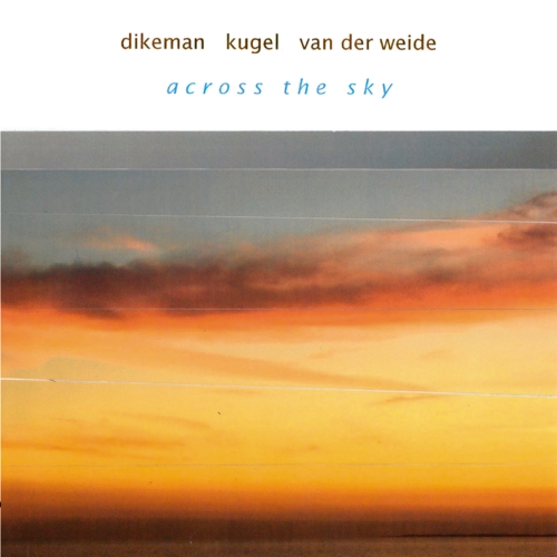 John Dikeman/Klaus Kugel/Raul van der Weide - ACROSS THE SKY