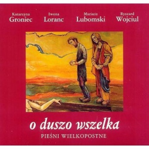 O DUSZO WSZELKA-PIEŚNI WIELKOPOSTNE - Various Artists