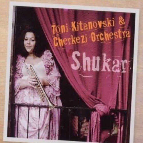Toni Kitanovski & Cherkezi Orchestra - Shukar [CD]
