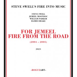 Steve Swell's Fire Into Music - For Jemeel: Fire From The Road (2004-2005) [3CD]