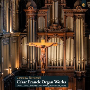Jarosław Tarnawski - Cesar Franck: Organ Works - Cavaillé-Coll Organ, Saint-François-de-Sales, Lyon [CD]