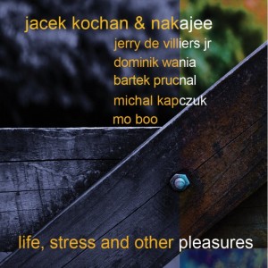 Jacek Kochan & Nakajee - Life, Stress and Other Pleasures [CD]
