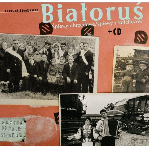 Białoruś. Śpiewy obrzędowe / śpiewy z kołchozów - Muzyka Odnaleziona [Książka + CD]