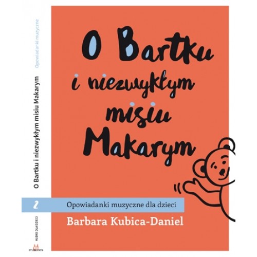 Barbara Kubica-Daniel & Mariusz Zaczkowski - O Bartku i niezwykłym Misiu Makarym . Część  II - Opowiadanki muzyczne dla dzieci [Książka + CD]