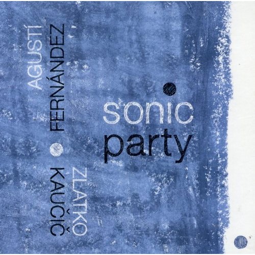 Agusti Fernandez & Zlatko Kaucic - Sonic Party [CD]