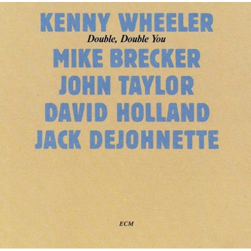 Kenny Wheeler - DOUBLE, DOUBLE YOU