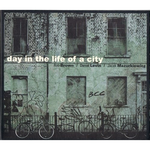 Rob Brown/Daniel Levin/Jacek Mazurkiewicz - DAY IN THE LIFE OF A CITY