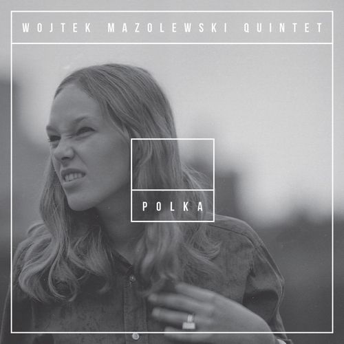 Wojtek Mazolewski Quintet - POLKA