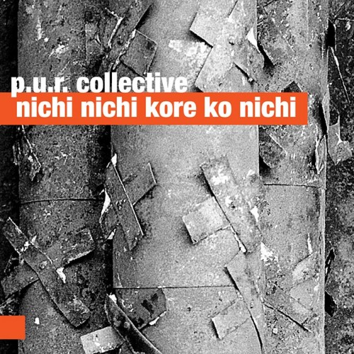 P.U.R. Collective - NICHI NICHI KORE KO NICHI