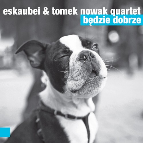Eskaubei & Tomek Nowak Quartet - BĘDZIE DOBRZE