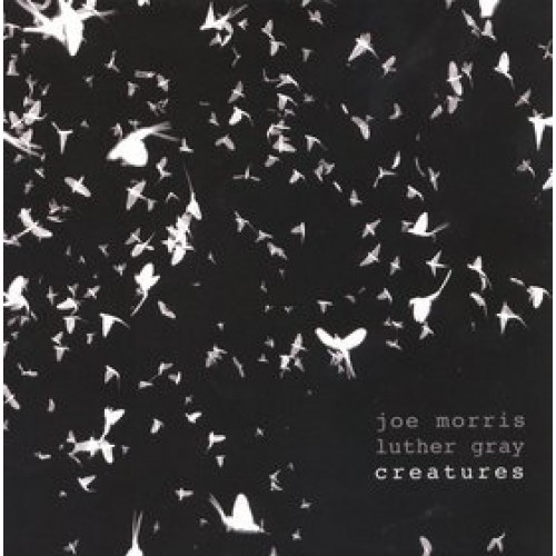 Joe Morris / Luther Gray - Creatures [CD]